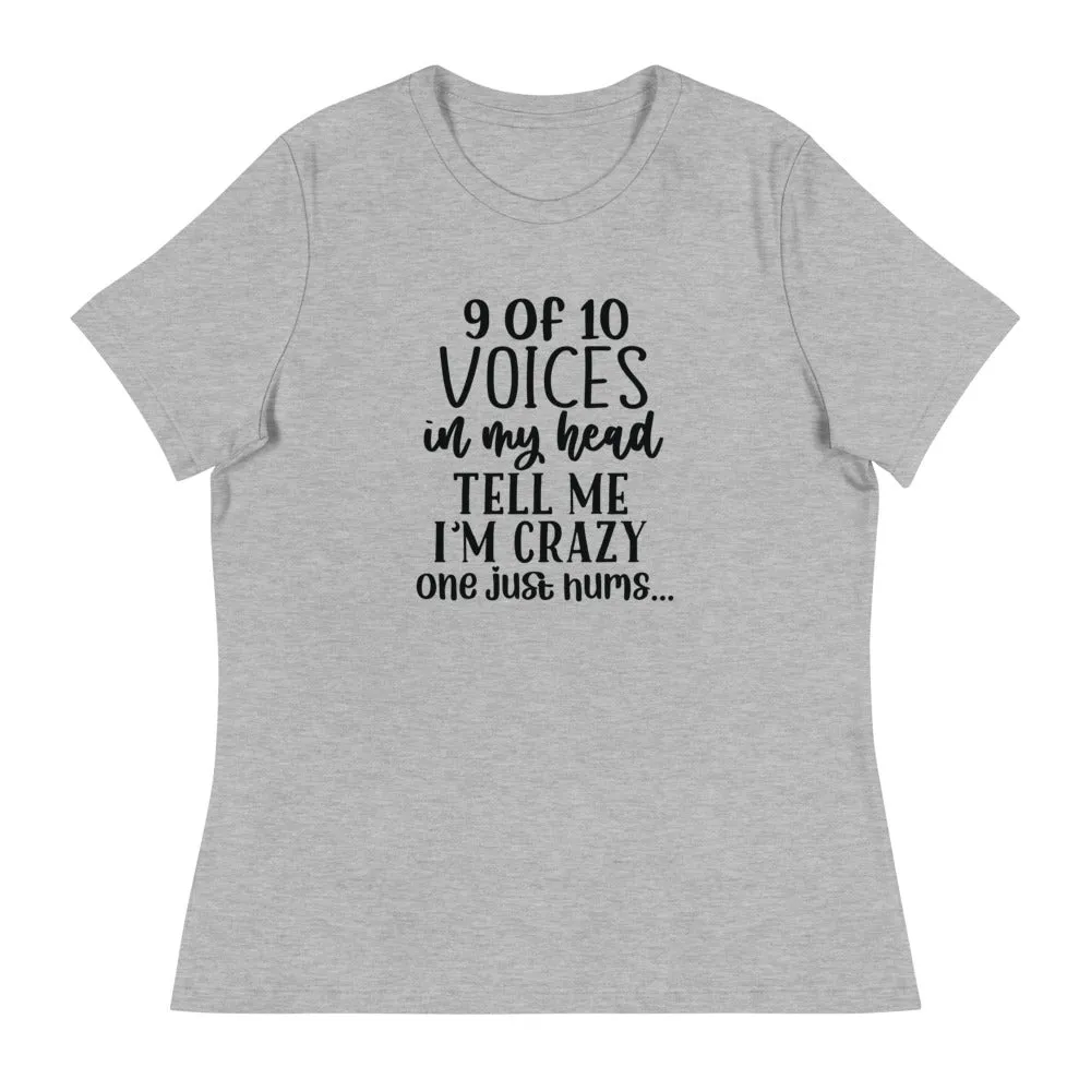 9 of 10 Voices in my head tell me I'm crazy One just hums -Women's Relaxed T-Shirt