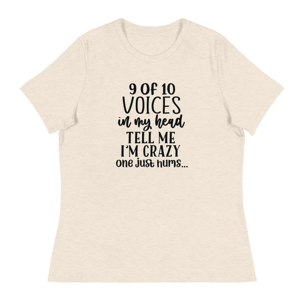 9 of 10 Voices in my head tell me I'm crazy One just hums -Women's Relaxed T-Shirt