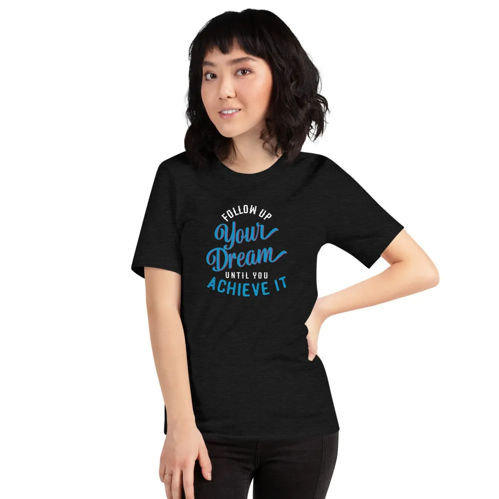 Follow Up Your Dream Until You Achieve It Motivation Shirt