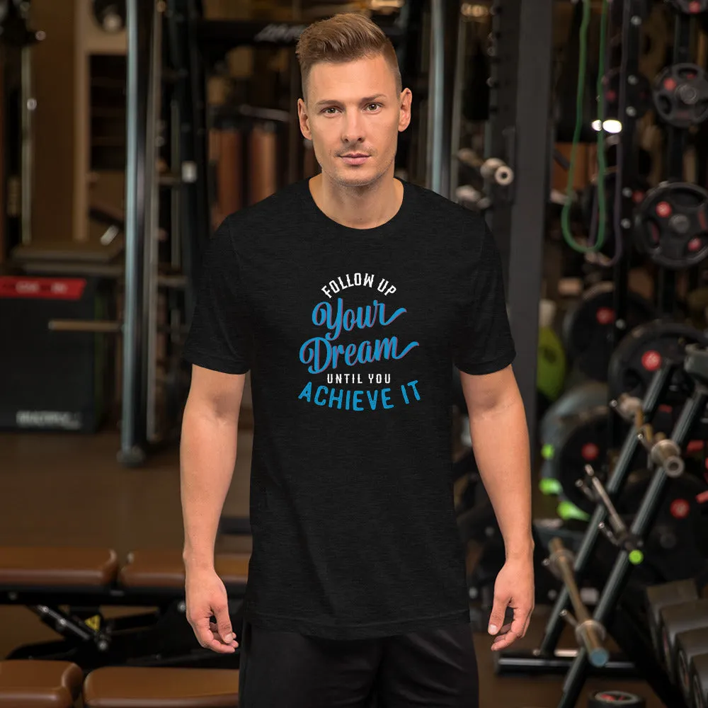 Follow Up Your Dream Until You Achieve It Motivation Shirt