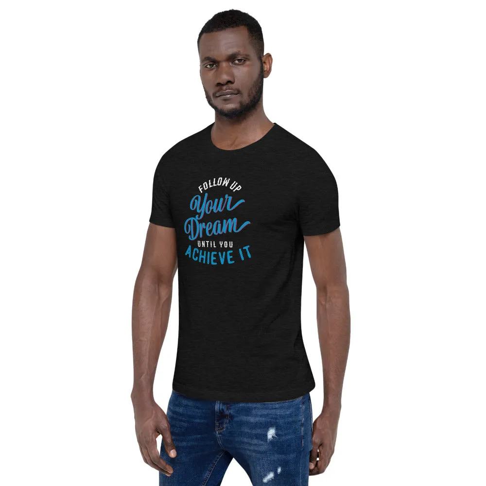 Follow Up Your Dream Until You Achieve It Motivation Shirt