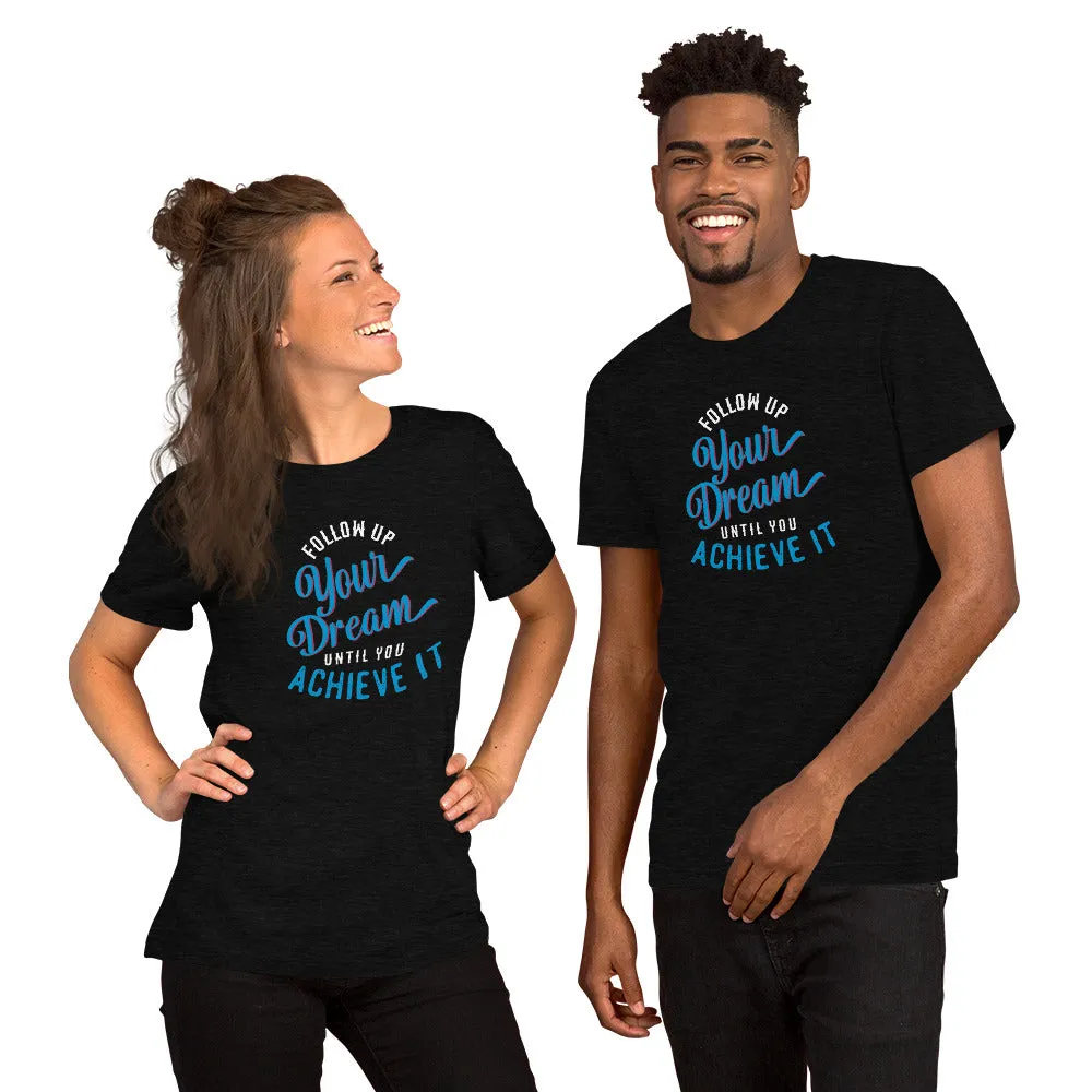 Follow Up Your Dream Until You Achieve It Motivation Shirt