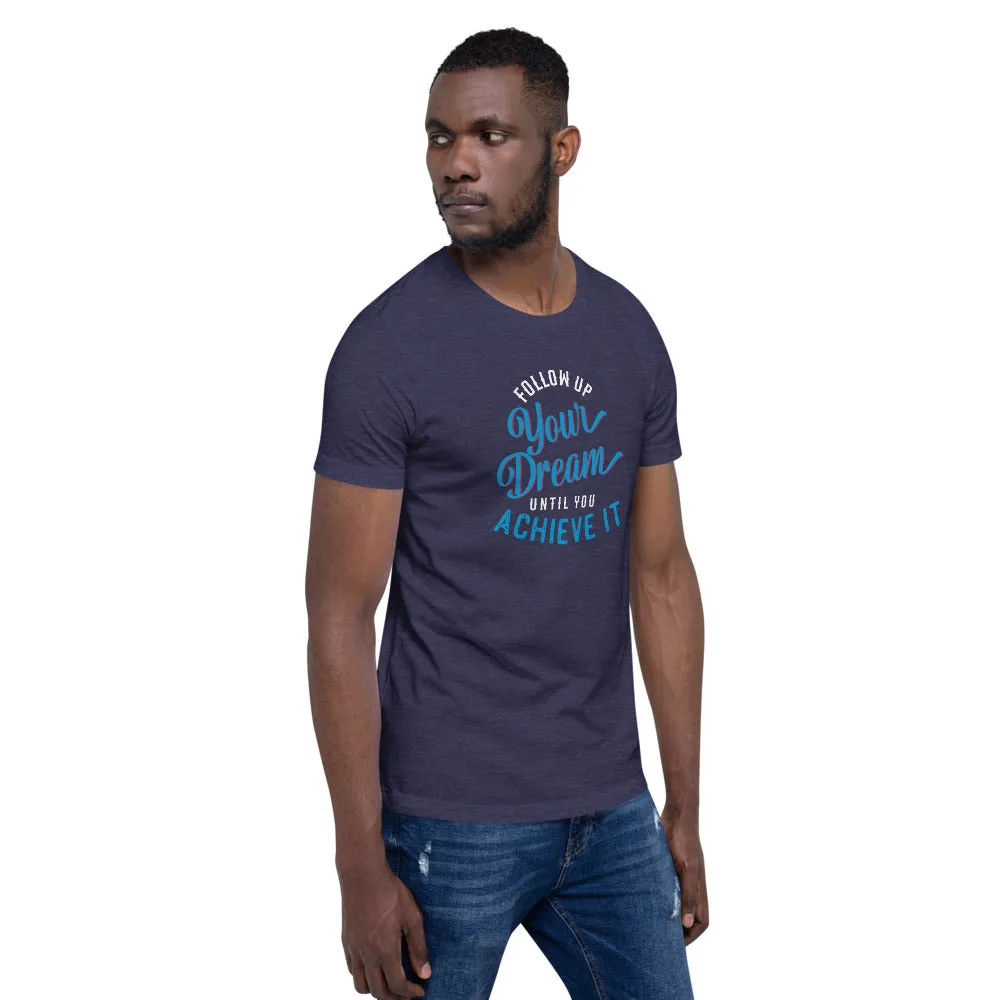 Follow Up Your Dream Until You Achieve It Motivation Shirt