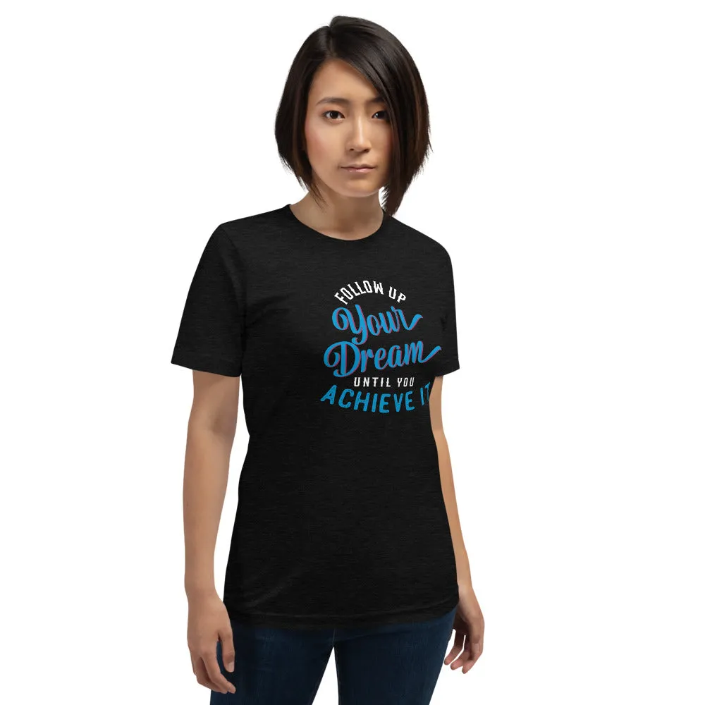 Follow Up Your Dream Until You Achieve It Motivation Shirt