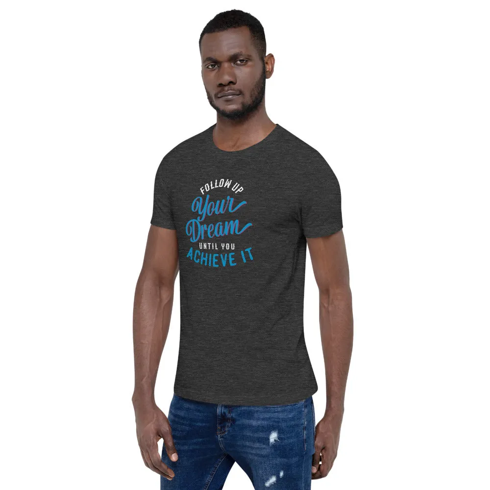 Follow Up Your Dream Until You Achieve It Motivation Shirt