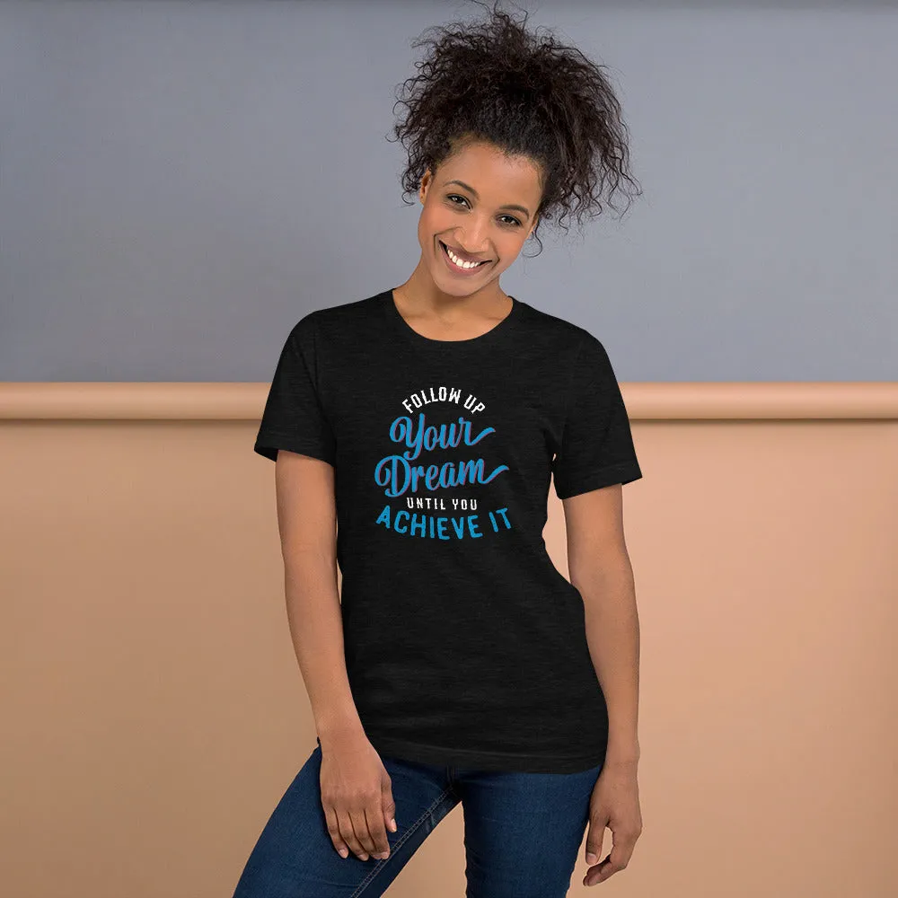 Follow Up Your Dream Until You Achieve It Motivation Shirt