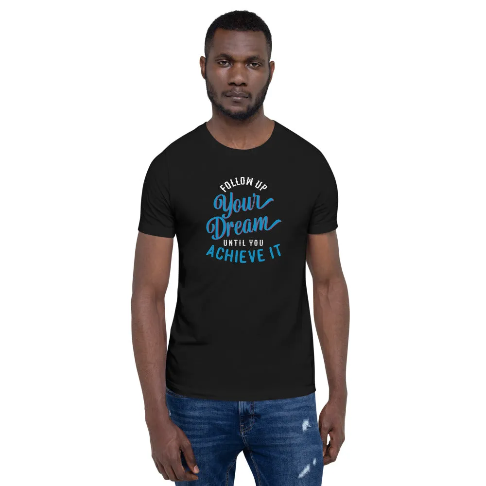 Follow Up Your Dream Until You Achieve It Motivation Shirt