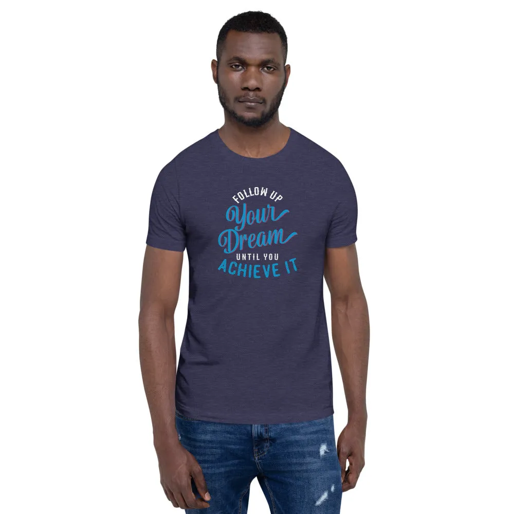 Follow Up Your Dream Until You Achieve It Motivation Shirt