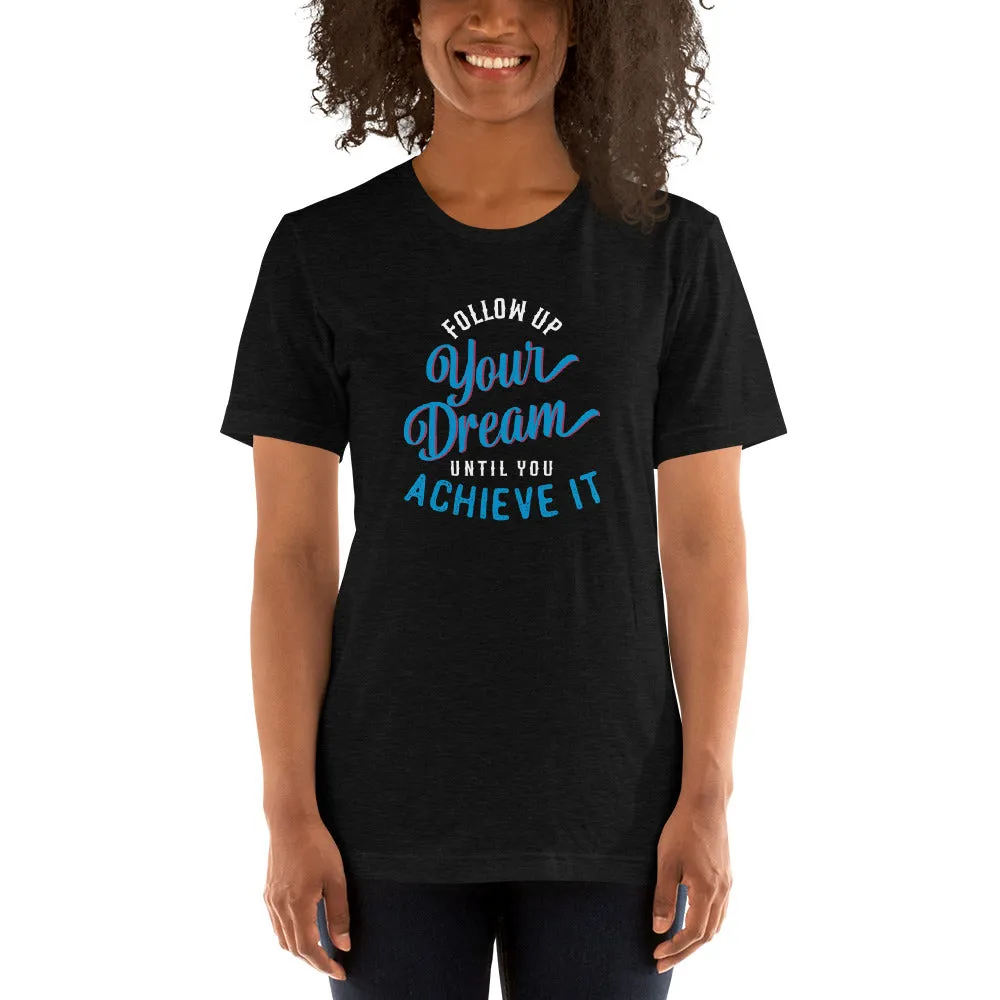 Follow Up Your Dream Until You Achieve It Motivation Shirt