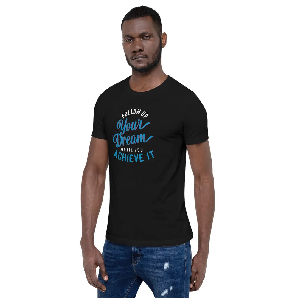 Follow Up Your Dream Until You Achieve It Motivation Shirt