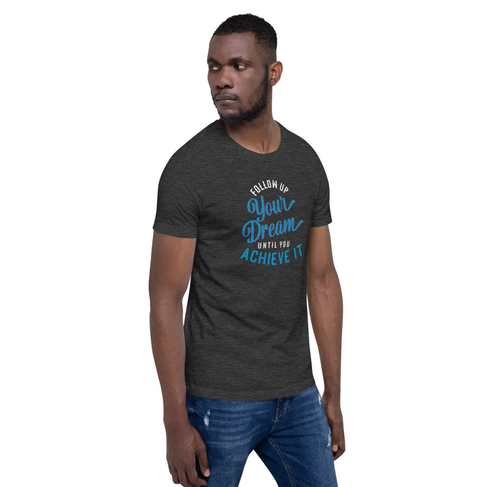 Follow Up Your Dream Until You Achieve It Motivation Shirt