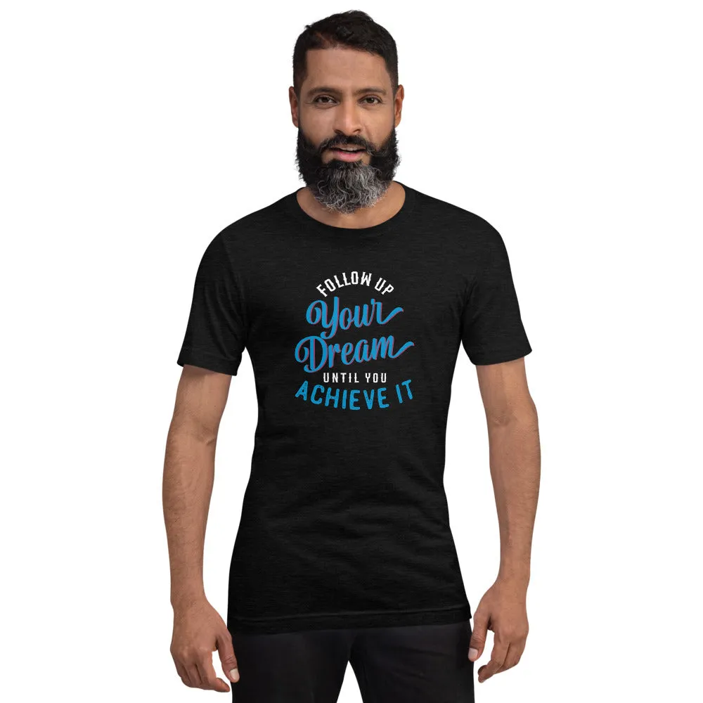 Follow Up Your Dream Until You Achieve It Motivation Shirt