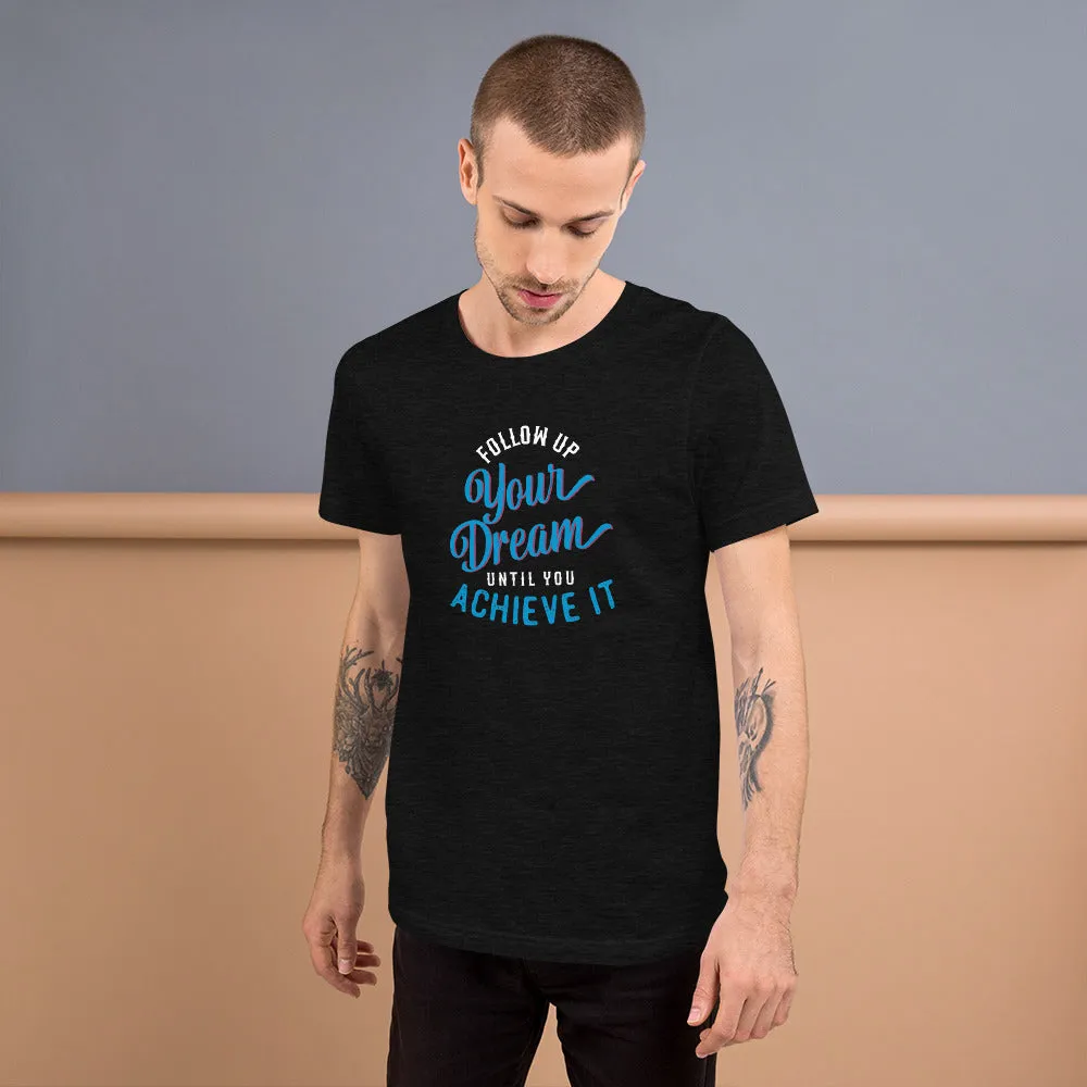 Follow Up Your Dream Until You Achieve It Motivation Shirt