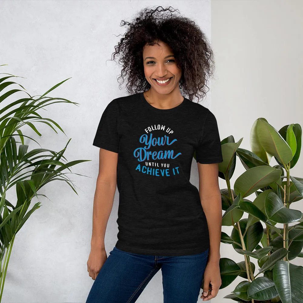Follow Up Your Dream Until You Achieve It Motivation Shirt
