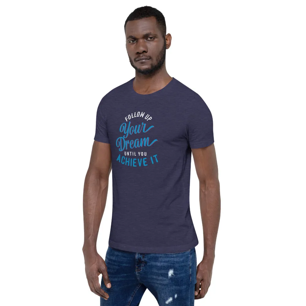 Follow Up Your Dream Until You Achieve It Motivation Shirt