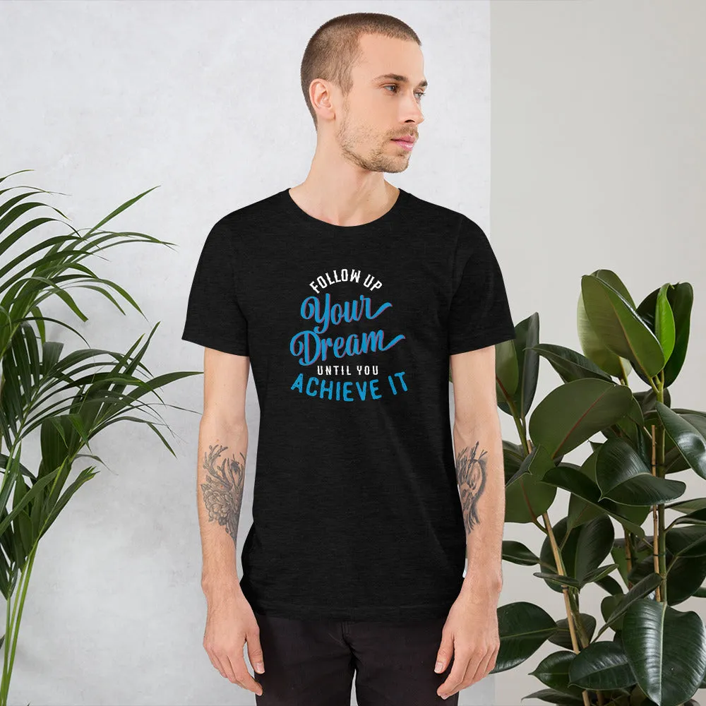 Follow Up Your Dream Until You Achieve It Motivation Shirt