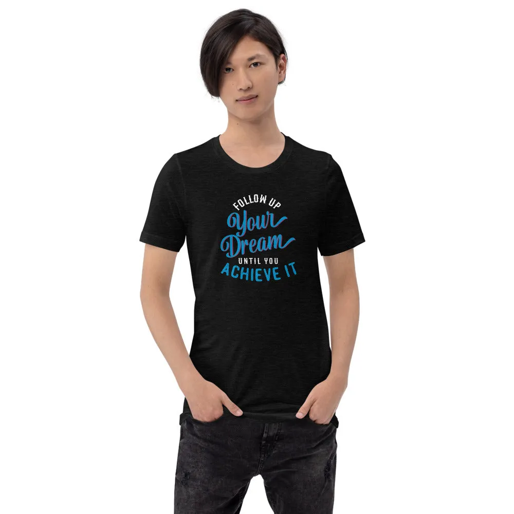 Follow Up Your Dream Until You Achieve It Motivation Shirt