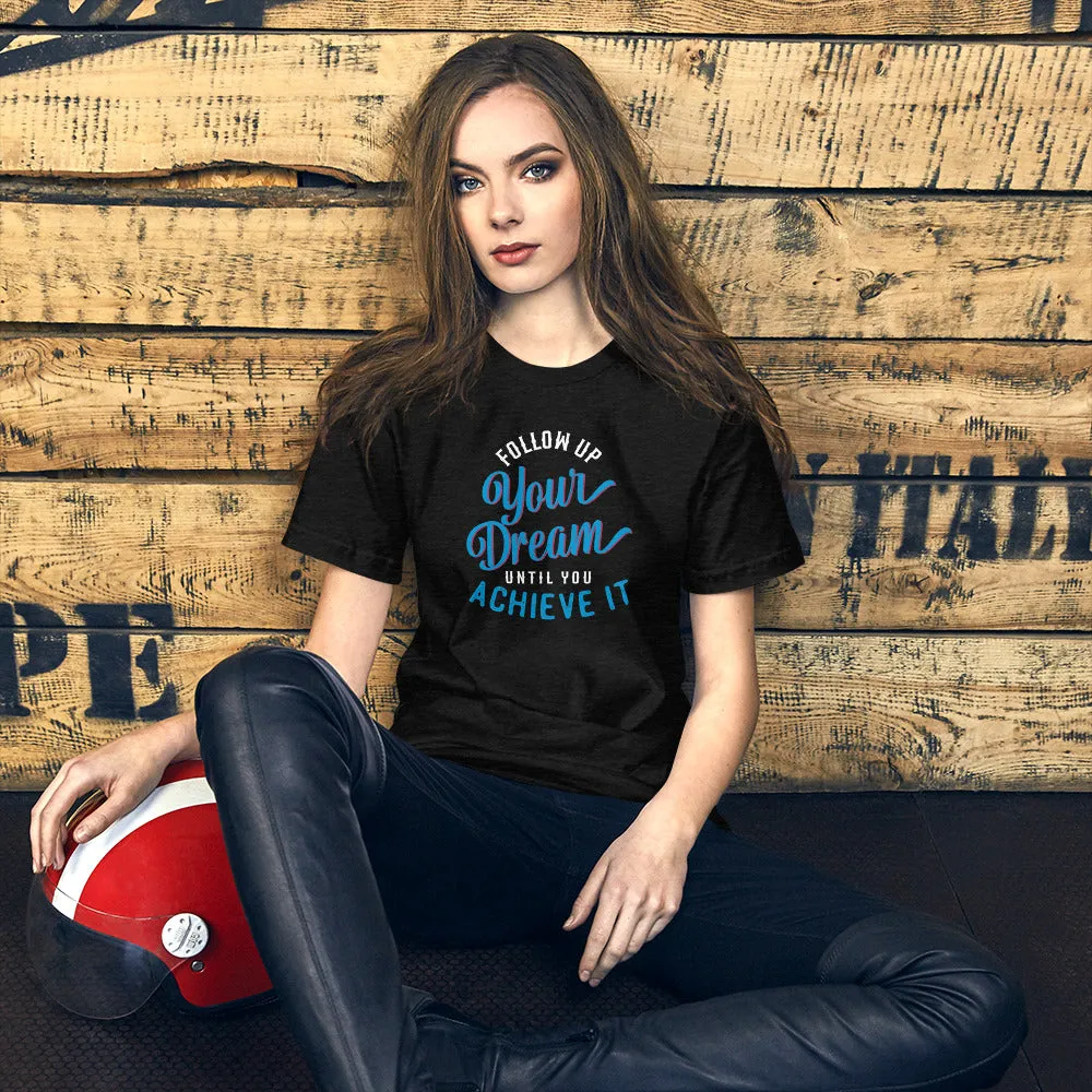 Follow Up Your Dream Until You Achieve It Motivation Shirt