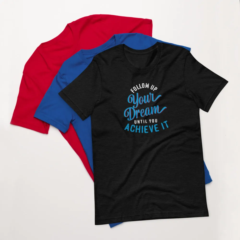 Follow Up Your Dream Until You Achieve It Motivation Shirt