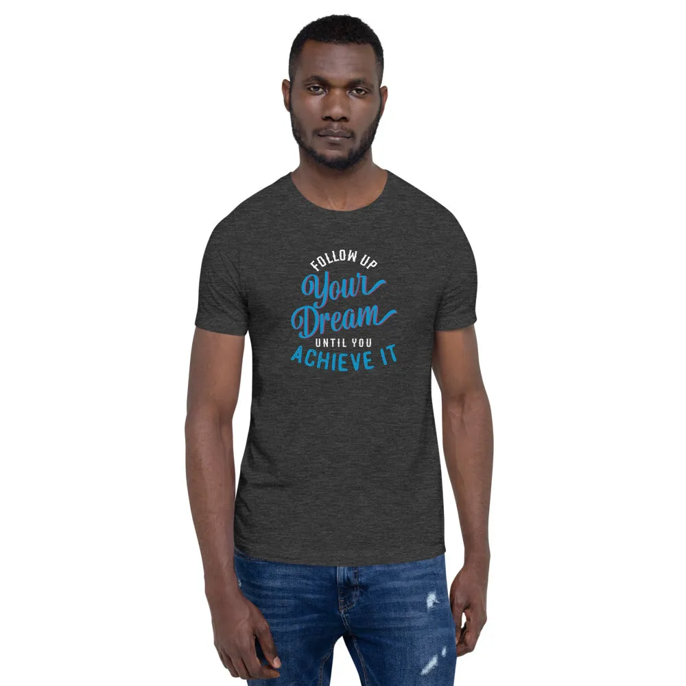 Follow Up Your Dream Until You Achieve It Motivation Shirt