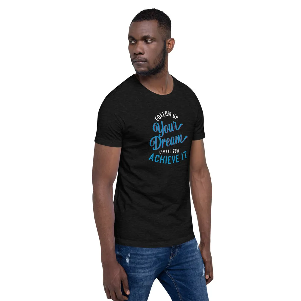 Follow Up Your Dream Until You Achieve It Motivation Shirt