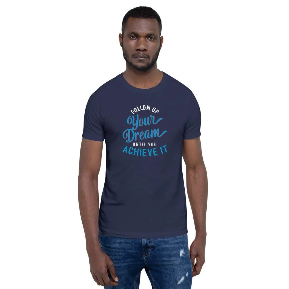 Follow Up Your Dream Until You Achieve It Motivation Shirt