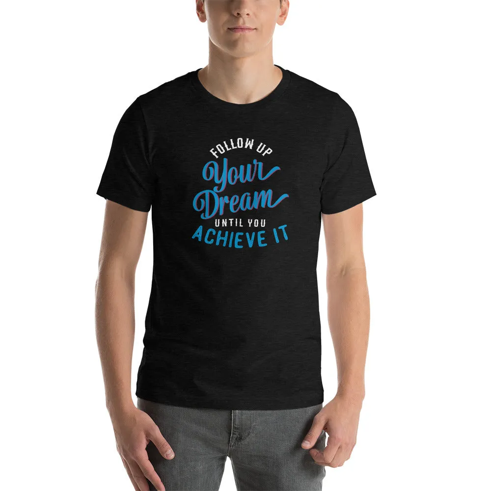 Follow Up Your Dream Until You Achieve It Motivation Shirt
