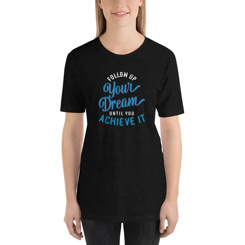 Follow Up Your Dream Until You Achieve It Motivation Shirt