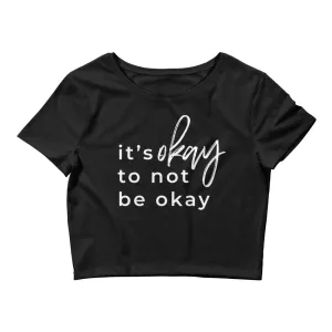 It's Okay To Not Be Okay Crop Tee