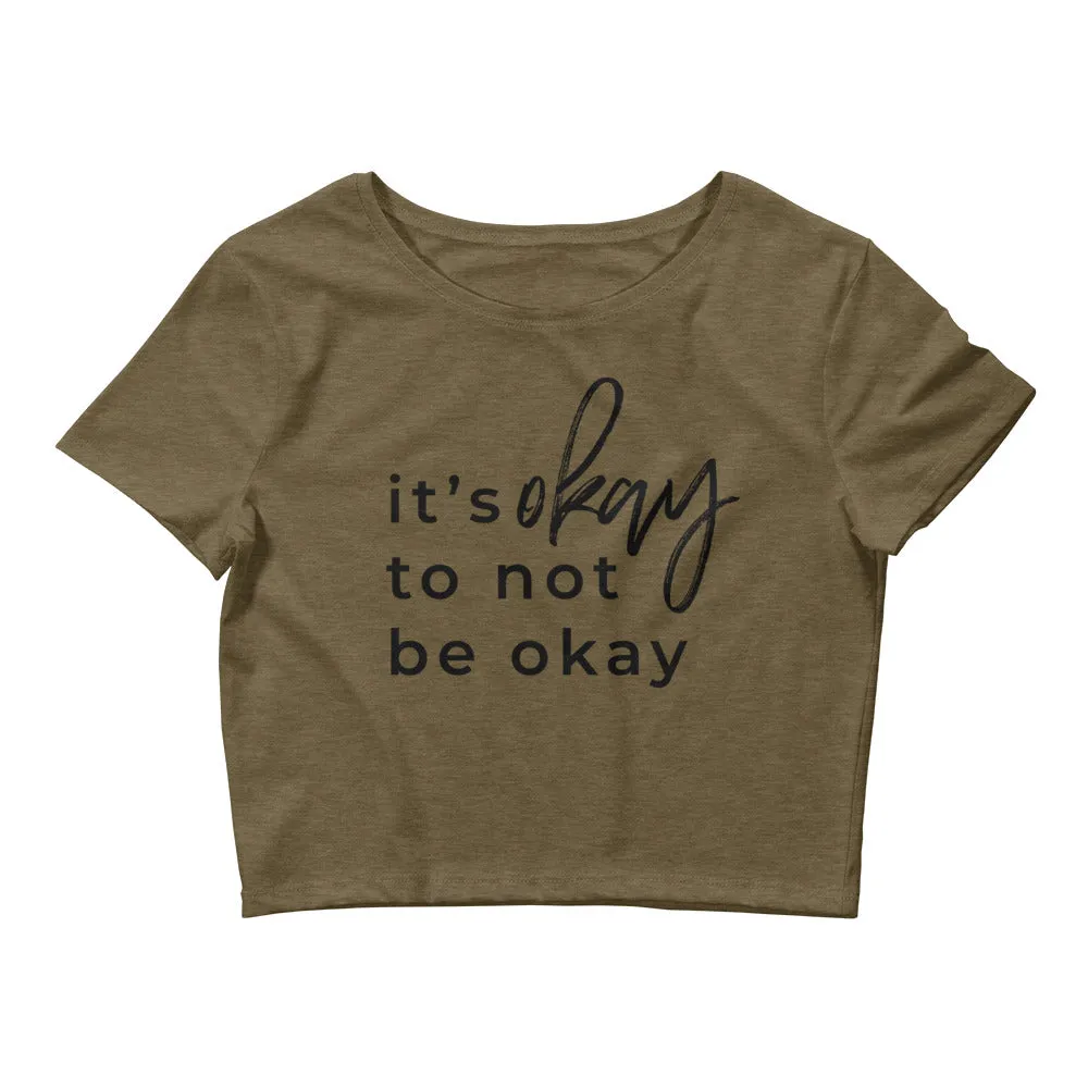 It's Okay To Not Be Okay Crop Tee