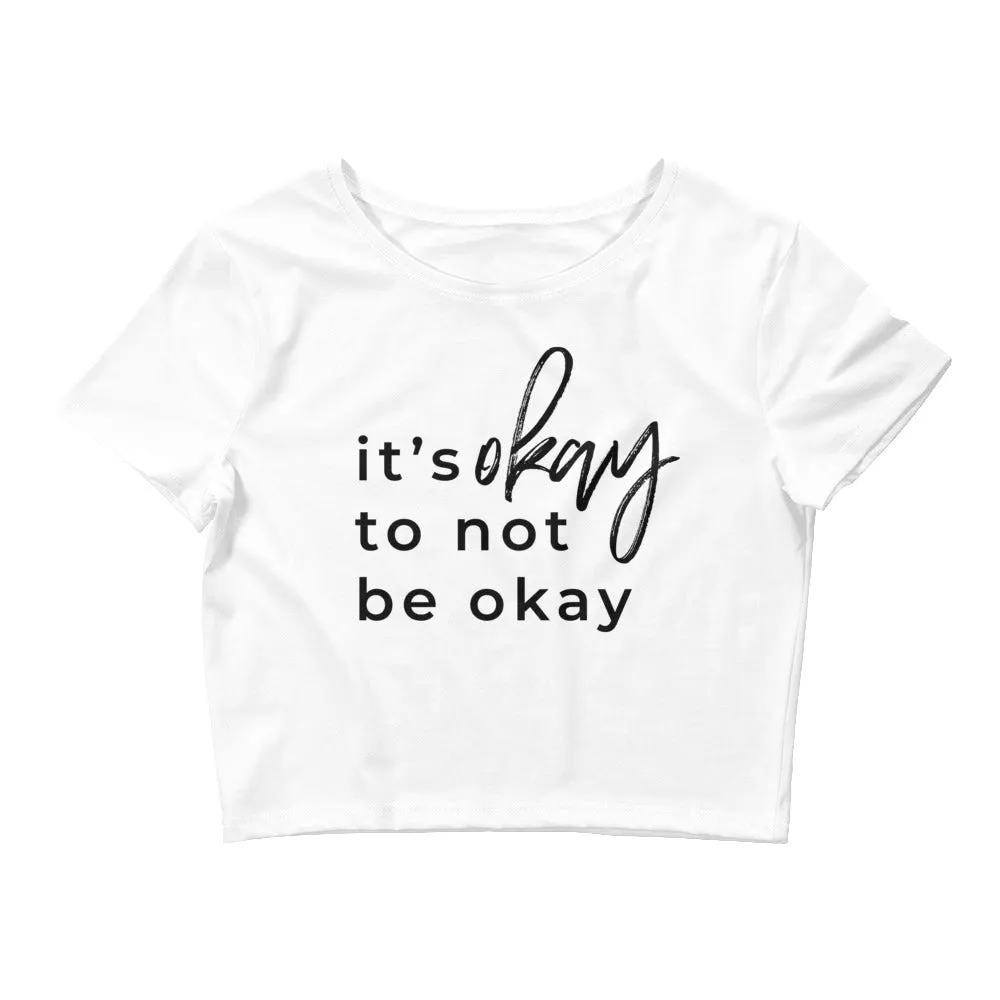 It's Okay To Not Be Okay Crop Tee